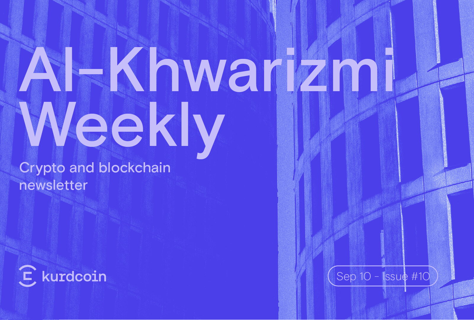 Issue 10 of Al-Khwarizmi Newsletter, Kurdcoin's Crypto and Blockchain Weekly Recap